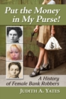 Image for Put the Money in My Purse!: A History of Female Bank Robbers