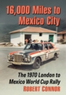 Image for 16,000 Miles to Mexico City: The 1970 London to Mexico World Cup Rally
