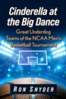 Image for Cinderella at the big dance: great underdog teams of the NCAA men&#39;s basketball tournament