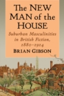 Image for New Man of the House: Suburban Masculinities in British Fiction, 1880-1914