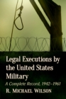 Image for Legal Executions by the United States Military: A Complete Record, 1942-1961