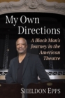Image for My Own Directions: A Black Man&#39;s Journey in the American Theatre