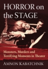 Image for Horror on the Stage: Monsters, Murders and Terrifying Moments in Theater