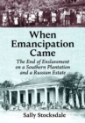 Image for When Emancipation Came: The End of Enslavement on a Southern Plantation and a Russian Estate
