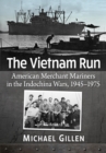 Image for The Vietnam Run: American Merchant Mariners in the Indochina Wars, 1945-1975