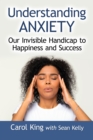 Image for Understanding Anxiety: Our Invisible Handicap to Happiness and Success