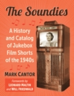 Image for The Soundies: A History and Catalog of Jukebox Film Shorts of the 1940S
