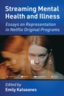 Image for Streaming Mental Health and Illness: Essays on Representation in Netflix Original Programs