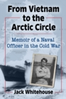 Image for From Vietnam to the Arctic Circle: memoir of a naval officer in the Cold War