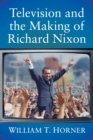 Image for Television and the Making of Richard Nixon