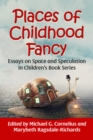 Image for Places of Childhood Fancy: Essays on Space and Speculation in Children&#39;s Book Series