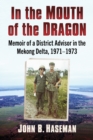 Image for In the Mouth of the Dragon: Memoir of a District Advisor in the Mekong Delta, 1971-1973