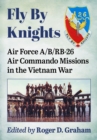 Image for Fly by Knights: Air Force A/B/RB-26 Air Commando Missions in the Vietnam War