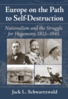 Image for Europe on the Path to Self-Destruction: Nationalism and the Struggle for Hegemony, 1815-1945