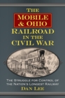 Image for The Mobile &amp; Ohio Railroad in the Civil War: The Struggle for Control of the Nation&#39;s Longest Railway