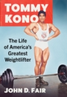 Image for Tommy Kono: the life of America&#39;s greatest weightlifter