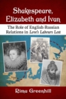 Image for Shakespeare, Elizabeth and Ivan: The Role of English-Russian Relations in Love&#39;s Labours Lost