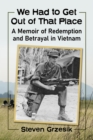 Image for We Had to Get Out of That Place: A Memoir of Redemption and Betrayal in Vietnam
