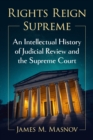 Image for Rights Reign Supreme: An Intellectual History of Judicial Review and the Supreme Court