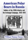 Image for American Polar Bears in Russia: Soldiers of the 339th Infantry and the Archangel Campaign, 1918-1919