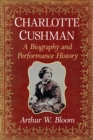 Image for Charlotte Cushman: A Biography and Performance History