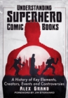 Image for Understanding superhero comic books: a history of key elements, creators, events and controversies