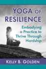 Image for Yoga of Resilience: Embodying a Practice to Thrive Through Hardship