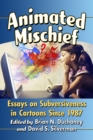 Image for Animated mischief: essays on subversiveness in cartoons since 1987