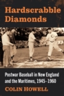 Image for Hardscrabble Diamonds: Postwar Baseball in New England and the Maritimes, 1945-1960