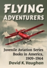 Image for Flying Adventurers: Juvenile Aviation Series Books in America, 1909-1964