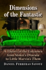 Image for Dimensions of the Fantastic: A Theory of the Unknown from Stoker&#39;s Dracula to Little Marvin&#39;s Them