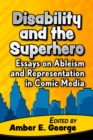 Image for Disability and the Superhero: Essays on Ableism and Representation in Comic Media