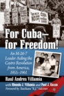 Image for For Cuba--for Freedom!: An M-26-7 Leader Aiding the Castro Revolution from America, 1955-1961