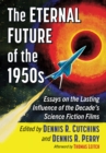 Image for The Eternal Future of the 1950S: Essays on the Lasting Influence of the Decade&#39;s Science Fiction Films