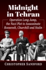 Image for Midnight in Tehran: Operation Long Jump, the Nazi Plot to Assassinate Roosevelt, Churchill and Stalin