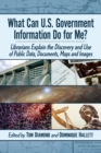 Image for What Can U.S. Government Information Do for Me?: Librarians Explain the Discovery and Use of Public Data, Documents, Maps and Images