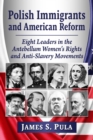 Image for Polish Immigrants and American Reform: Eight Leaders in the Antebellum Women&#39;s Rights and Anti-Slavery Movements