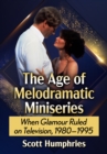 Image for The Age of Melodramatic Miniseries: When Glamour Ruled on Television, 1980-1995