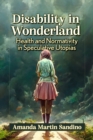 Image for Disability in Wonderland: Health and Normativity in Speculative Utopias