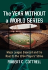 Image for The Year Without a World Series: Major League Baseball and the Road to the 1994 Players&#39; Strike
