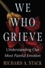 Image for We Who Grieve: Understanding Our Most Painful Emotion