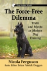 Image for The Force-Free Dilemma: Truth and Myths in Modern Dog Training