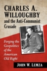 Image for Charles A. Willoughby and the Anti-Communist Crusade: Forging the Geopolitics of the American Old Right