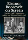 Image for Eleanor Roosevelt on Screen: The First Lady&#39;s Appearances in Film and Television, 1932-1962