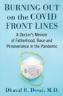 Image for Burning Out on the COVID Frontlines: A Doctor&#39;s Memoir of Fatherhood, Race and Perseverance in the Pandemic