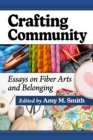 Image for Crafting community: essays on fiber arts and belonging