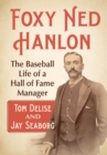Image for Foxy Ned Hanlon : The Baseball Life of a Hall of Fame Manager: The Baseball Life of a Hall of Fame Manager
