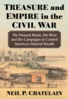 Image for Treasure and empire in the Civil War: the Panama route, the West and the campaigns to control America&#39;s mineral wealth