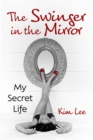 Image for The Swinger in the Mirror: My Secret Life