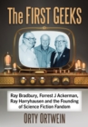 Image for The First Geeks: Ray Bradbury, Forrest J. Ackerman, Ray Harryhausen and the Founding of Science Fiction Fandom